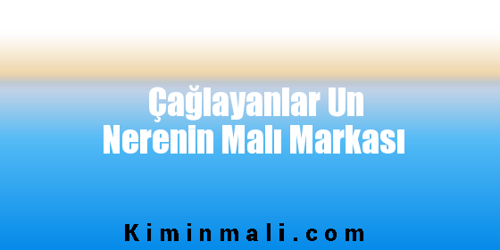 Çağlayanlar Un Nerenin Malı Markası