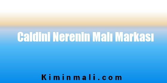 Caldini Nerenin Malı Markası