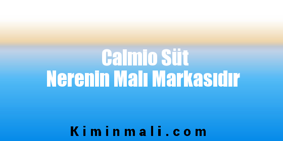 Calmio Süt Nerenin Malı Markasıdır