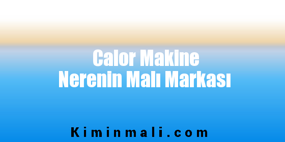 Calor Makine Nerenin Malı Markası