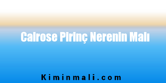 Calrose Pirinç Nerenin Malı