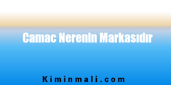 Camac Nerenin Markasıdır