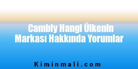 Cambly Hangi Ülkenin Markası Hakkında Yorumlar