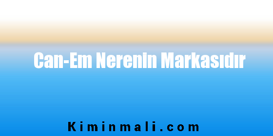 Can-Em Nerenin Markasıdır