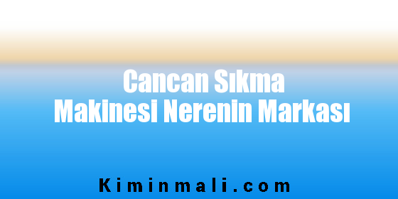 Cancan Sıkma Makinesi Nerenin Markası