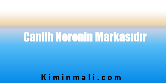 Canilh Nerenin Markasıdır