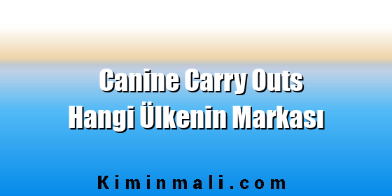 Canine Carry Outs Hangi Ülkenin Markası