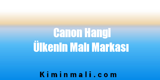 Canon Hangi Ülkenin Malı Markası