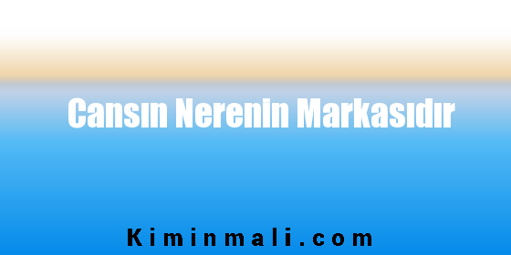 Cansın Nerenin Markasıdır