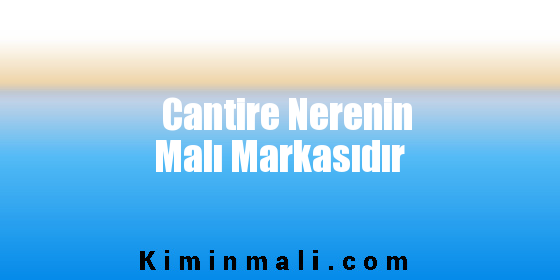 Cantire Nerenin Malı Markasıdır