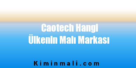 Caotech Hangi Ülkenin Malı Markası