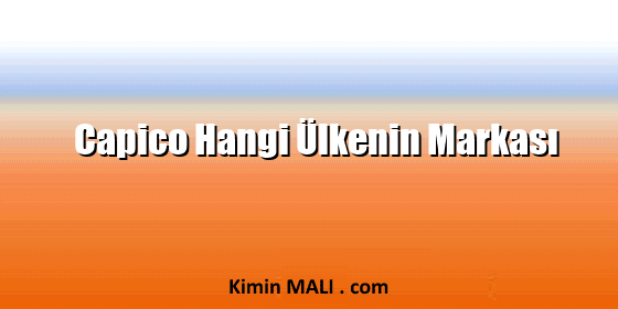 Capico Hangi Ülkenin Markası Capico Hangi Ülkenin Markası