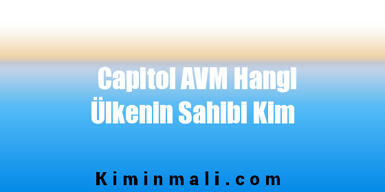 Capitol AVM Hangi Ülkenin Sahibi Kim