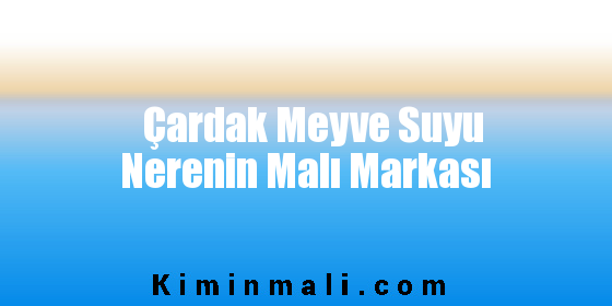 Çardak Meyve Suyu Nerenin Malı Markası