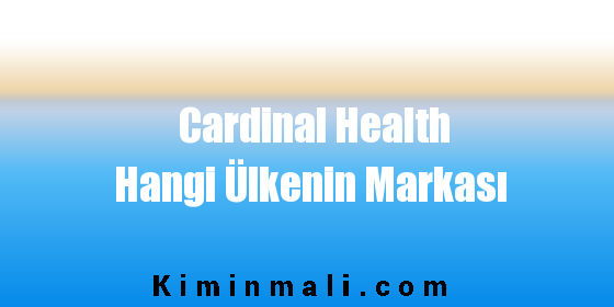 Cardinal Health Hangi Ülkenin Markası