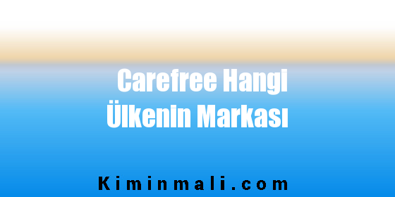 Carefree Hangi Ülkenin Markası