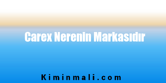 Carex Nerenin Markasıdır