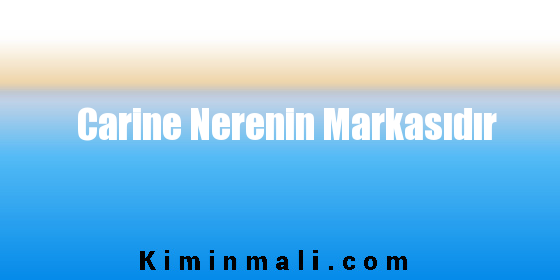 Carine Nerenin Markasıdır