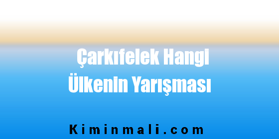 Çarkıfelek Hangi Ülkenin Yarışması