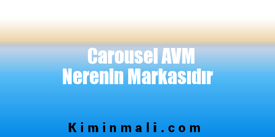 Carousel AVM Nerenin Markasıdır