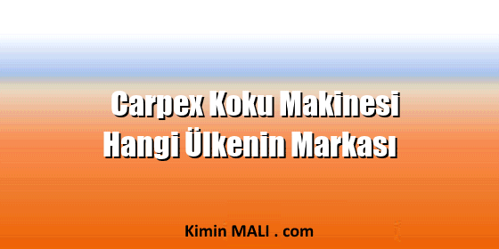 Carpex Koku Makinesi Hangi Ülkenin Markası Carpex Koku Makinesi Hangi Ülkenin Markası