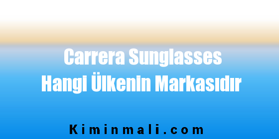 Carrera Sunglasses Hangi Ülkenin Markasıdır