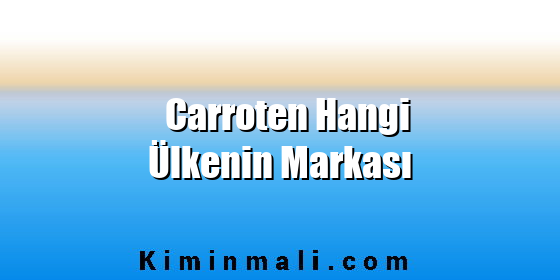 Carroten Hangi Ülkenin Markası Carroten Hangi Ülkenin Markası
