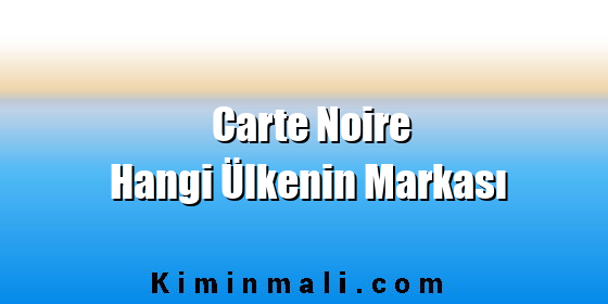 Carte Noire Hangi Ülkenin Markası