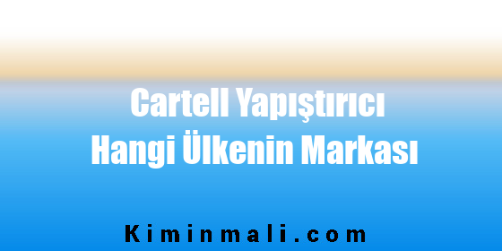 Cartell Yapıştırıcı Hangi Ülkenin Markası