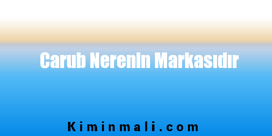 Carub Nerenin Markasıdır