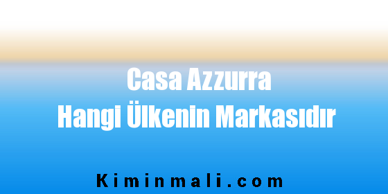 Casa Azzurra Hangi Ülkenin Markasıdır