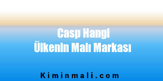 Casp Hangi Ülkenin Malı Markası