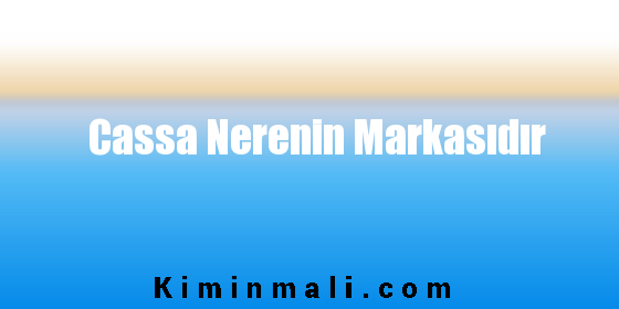 Cassa Nerenin Markasıdır