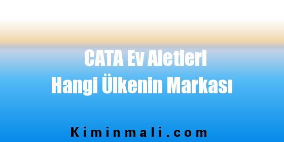 CATA Ev Aletleri Hangi Ülkenin Markası