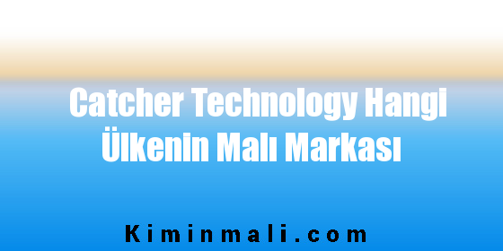 Catcher Technology Hangi Ülkenin Malı Markası