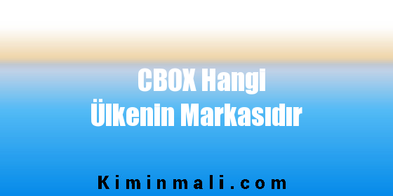 CBOX Hangi Ülkenin Markasıdır