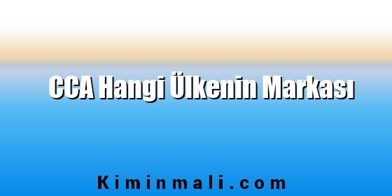 CCA Hangi Ülkenin Markası CCA Hangi Ülkenin Markası