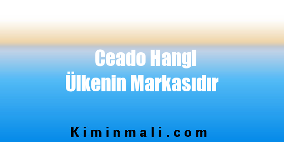 Ceado Hangi Ülkenin Markasıdır