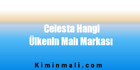 Celesta Hangi Ülkenin Malı Markası