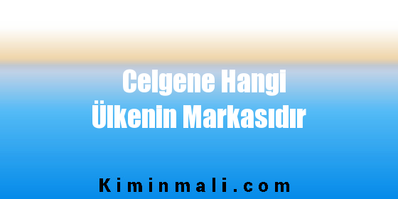 Celgene Hangi Ülkenin Markasıdır