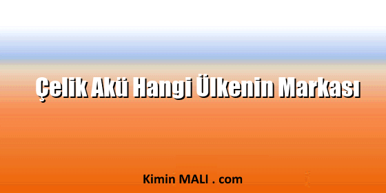 Çelik Akü Hangi Ülkenin Markası