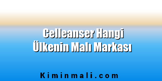 Celleanser Hangi Ülkenin Malı Markası Celleanser Hangi Ülkenin Malı Markası
