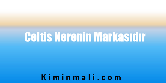 Celtis Nerenin Markasıdır