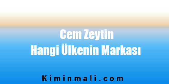 Cem Zeytin Hangi Ülkenin Markası