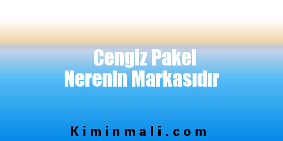 Cengiz Pakel Nerenin Markasıdır