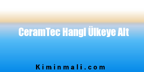 CeramTec Hangi Ülkeye Ait