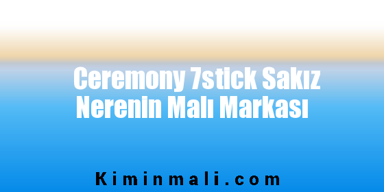 Ceremony 7stick Sakız Nerenin Malı Markası