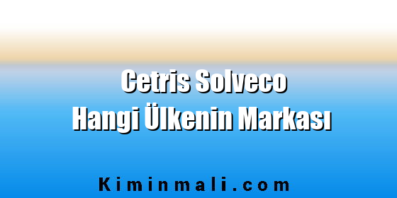Cetris Solveco Hangi Ülkenin Markası Cetris Solveco Hangi Ülkenin Markası
