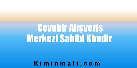 Cevahir Alışveriş Merkezi Sahibi Kimdir