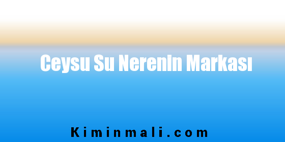 Ceysu Su Nerenin Markası